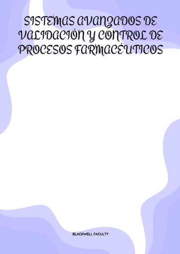 SISTEMAS AVANZADOS DE VALIDACIÓN Y CONTROL DE PROCESOS FARMACÉUTICOS