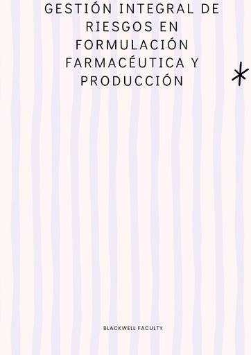 GESTIÓN INTEGRAL DE RIESGOS EN FORMULACIÓN FARMACÉUTICA Y PRODUCCIÓN
