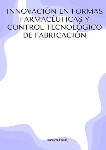 INNOVACIÓN EN FORMAS FARMACÉUTICAS Y CONTROL TECNOLÓGICO DE FABRICACIÓN