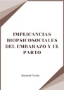 IMPLICANCIAS BIOPSICOSOCIALES DEL EMBARAZO Y EL PARTO