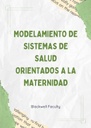 MODELAMIENTO DE SISTEMAS DE SALUD ORIENTADOS A LA MATERNIDAD
