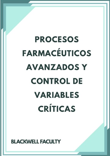 PROCESOS FARMACÉUTICOS AVANZADOS Y CONTROL DE VARIABLES CRÍTICAS