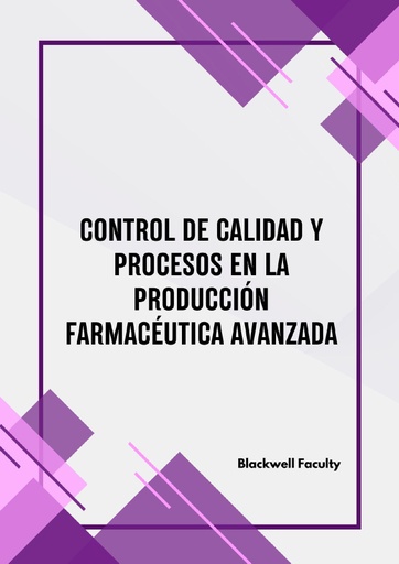 CONTROL DE CALIDAD Y PROCESOS EN LA PRODUCCIÓN FARMACÉUTICA AVANZADA