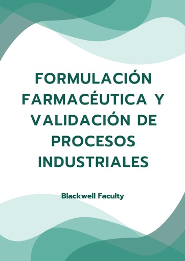 FORMULACIÓN FARMACÉUTICA Y VALIDACIÓN DE PROCESOS INDUSTRIALES