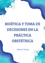 BIOÉTICA Y TOMA DE DECISIONES EN LA PRÁCTICA OBSTÉTRICA