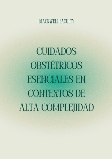 CUIDADOS OBSTÉTRICOS ESENCIALES EN CONTEXTOS DE ALTA COMPLEJIDAD
