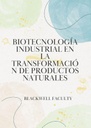 BIOTECNOLOGÍA INDUSTRIAL EN LA TRANSFORMACIÓN DE PRODUCTOS NATURALES