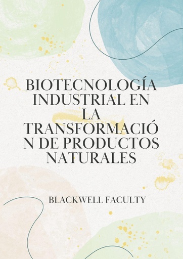 BIOTECNOLOGÍA INDUSTRIAL EN LA TRANSFORMACIÓN DE PRODUCTOS NATURALES