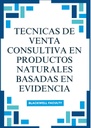 TECNICAS DE VENTA CONSULTIVA EN PRODUCTOS NATURALES BASADAS EN EVIDENCIA