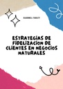 ESTRATEGIAS DE FIDELIZACION DE CLIENTES EN NEGOCIOS NATURALES