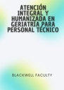 ATENCIÓN INTEGRAL Y HUMANIZADA EN GERIATRÍA PARA PERSONAL TÉCNICO