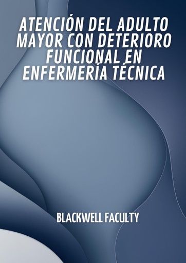 ATENCIÓN DEL ADULTO MAYOR CON DETERIORO FUNCIONAL EN ENFERMERÍA TÉCNICA