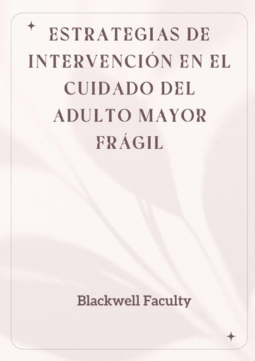 ESTRATEGIAS DE INTERVENCIÓN EN EL CUIDADO DEL ADULTO MAYOR FRÁGIL