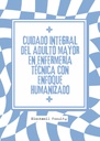 CUIDADO INTEGRAL DEL ADULTO MAYOR EN ENFERMERÍA TÉCNICA CON ENFOQUE HUMANIZADO