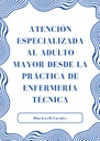 ATENCIÓN ESPECIALIZADA AL ADULTO MAYOR DESDE LA PRÁCTICA DE ENFERMERÍA TÉCNICA