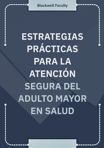 ESTRATEGIAS PRÁCTICAS PARA LA ATENCIÓN SEGURA DEL ADULTO MAYOR EN SALUD