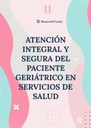 ATENCIÓN INTEGRAL Y SEGURA DEL PACIENTE GERIÁTRICO EN SERVICIOS DE SALUD