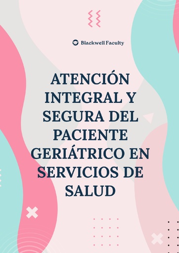 ATENCIÓN INTEGRAL Y SEGURA DEL PACIENTE GERIÁTRICO EN SERVICIOS DE SALUD