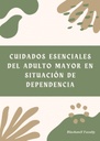 CUIDADOS ESENCIALES DEL ADULTO MAYOR EN SITUACIÓN DE DEPENDENCIA