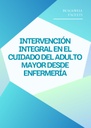 INTERVENCIÓN INTEGRAL EN EL CUIDADO DEL ADULTO MAYOR DESDE ENFERMERÍA
