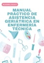 MANUAL PRÁCTICO DE ASISTENCIA GERIÁTRICA EN ENFERMERÍA TÉCNICA