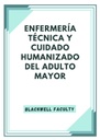 ENFERMERÍA TÉCNICA Y CUIDADO HUMANIZADO DEL ADULTO MAYOR