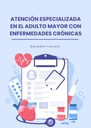 ATENCIÓN ESPECIALIZADA EN EL ADULTO MAYOR CON ENFERMEDADES CRÓNICAS