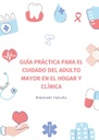 GUÍA PRÁCTICA PARA EL CUIDADO DEL ADULTO MAYOR EN EL HOGAR Y CLÍNICA