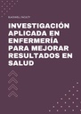 INVESTIGACIÓN APLICADA EN ENFERMERÍA PARA MEJORAR RESULTADOS EN SALUD