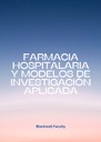 FARMACIA HOSPITALARIA Y MODELOS DE INVESTIGACIÓN APLICADA