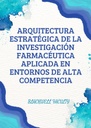ARQUITECTURA ESTRATÉGICA DE LA INVESTIGACIÓN FARMACÉUTICA APLICADA EN ENTORNOS DE ALTA COMPETENCIA