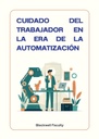 CUIDADO DEL TRABAJADOR EN LA ERA DE LA AUTOMATIZACIÓN