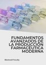 FUNDAMENTOS AVANZADOS DE LA PRODUCCIÓN FARMACÉUTICA MODERNA