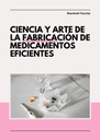 CIENCIA Y ARTE DE LA FABRICACIÓN DE MEDICAMENTOS EFICIENTES