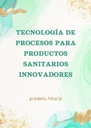 TECNOLOGÍA DE PROCESOS PARA PRODUCTOS SANITARIOS INNOVADORES