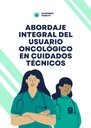 ABORDAJE INTEGRAL DEL USUARIO ONCOLÓGICO EN CUIDADOS TÉCNICOS
