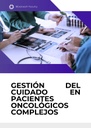 GESTIÓN DEL CUIDADO EN PACIENTES ONCOLÓGICOS COMPLEJOS