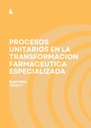 PROCESOS UNITARIOS EN LA TRANSFORMACION FARMACEUTICA ESPECIALIZADA
