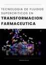 TECNOLOGIA DE FLUIDOS SUPERCRITICOS EN TRANSFORMACION FARMACEUTICA