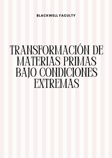 TRANSFORMACION DE MATERIAS PRIMAS BAJO CONDICIONES EXTREMAS