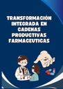 TRANSFORMACION INTEGRADA EN CADENAS PRODUCTIVAS FARMACEUTICAS