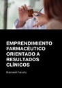 EMPRENDIMIENTO FARMACÉUTICO ORIENTADO A RESULTADOS CLÍNICOS