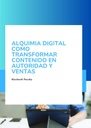 ALQUIMIA DIGITAL COMO TRANSFORMAR CONTENIDO EN AUTORIDAD Y VENTAS