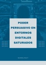PODER PERSUASIVO EN ENTORNOS DIGITALES SATURADOS