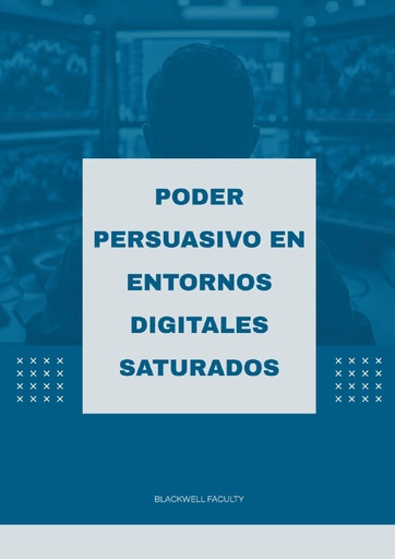 PODER PERSUASIVO EN ENTORNOS DIGITALES SATURADOS