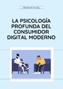 LA PSICOLOGÍA PROFUNDA DEL CONSUMIDOR DIGITAL MODERNO