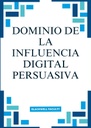 DOMINIO DE LA INFLUENCIA DIGITAL PERSUASIVA