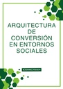 ARQUITECTURA DE CONVERSIÓN EN ENTORNOS SOCIALES