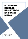 EL ARTE DE ESCALAR RESULTADOS EN SOCIAL MEDIA