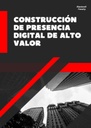 CONSTRUCCIÓN DE PRESENCIA DIGITAL DE ALTO VALOR